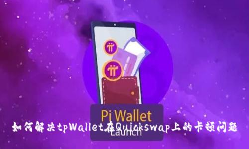 如何解决tpWallet在Quickswap上的卡顿问题