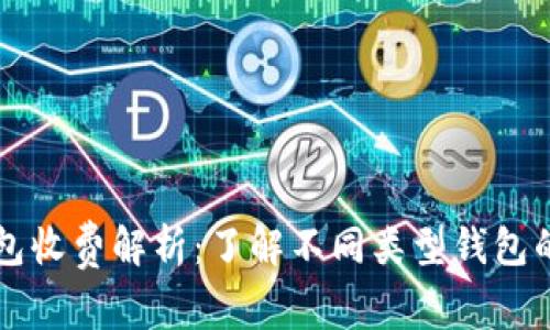 区块链钱包收费解析:了解不同类型钱包的费用结构