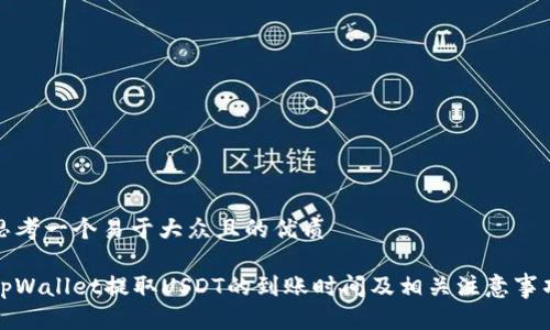 思考一个易于大众且的优质
tpWallet提取USDT的到账时间及相关注意事项