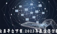 区块链交易平台下载：2023年最值得信