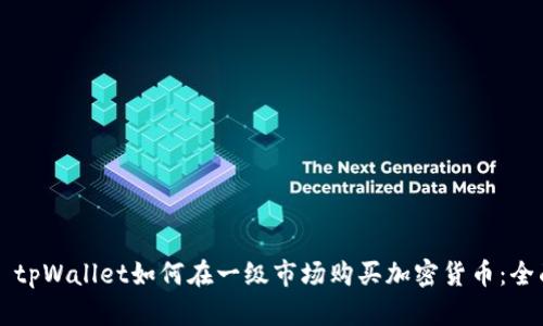 ### tpWallet如何在一级市场购买加密货币:全面指南