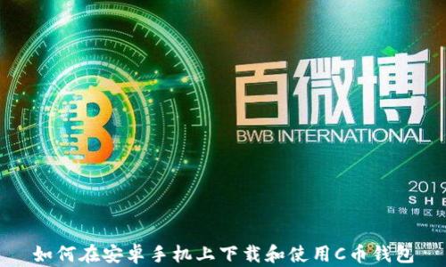 
如何在安卓手机上下载和使用C币钱包