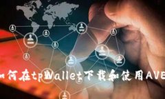 如何在tpWallet下载和使用AVE？