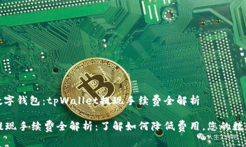 世界级的数字钱包:tpWallet提现手续费全解析
tpWallet提现手续费全解析:了解如何降低费用,您的数字资产管理