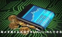 解决苹果手机无法下载tpWallet的几个方