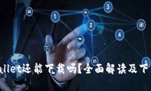 tpWallet还能下载吗?全面解读及下载指南