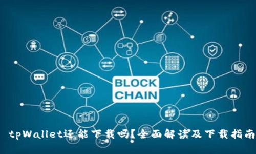 tpWallet还能下载吗?全面解读及下载指南