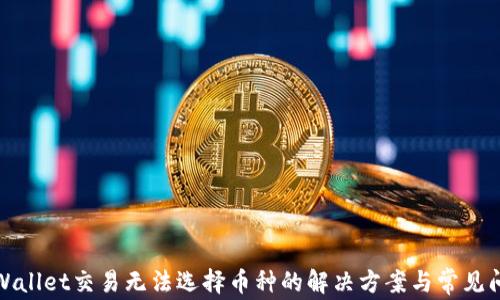 tpWallet交易无法选择币种的解决方案与常见问题