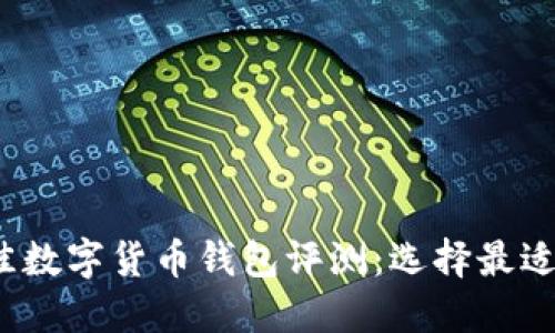 2023年最佳数字货币钱包评测：选择最适合你的钱包