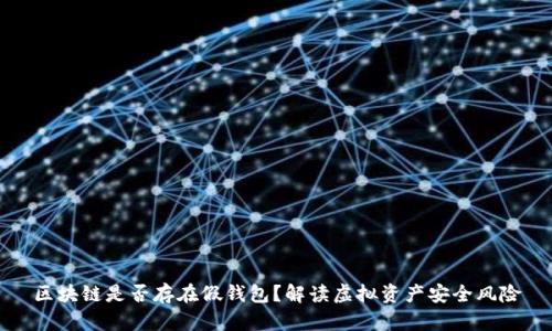 区块链是否存在假钱包?解读虚拟资产安全风险