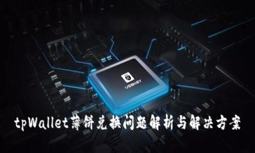 tpWallet薄饼兑换问题解析与解决方案