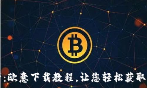 全面解析:欧意下载教程,让您轻松获取所需应用
