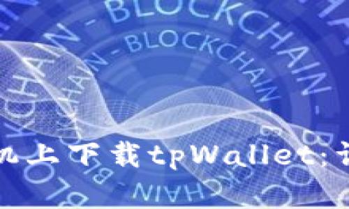 如何在安卓手机上下载tpWallet：详细步骤与技巧
