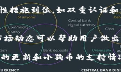 小狗币（Dogecoin）可以通过许多不同的钱包进行存储和管理，其中包括tpWallet。不过，具体的支持与兼容性取决于tpWallet的功能及其支持的加密资产。以下是一些相关的信息和考虑因素。

### 小狗币与tpWallet的兼容性

1. **tpWallet概述**：
   - tpWallet是一个多链数字资产钱包，支持多种加密货币的存储、转账和管理。需要确认tpWallet当前的版本是否支持小狗币。

2. **小狗币简介**：
   - 小狗币起源于互联网文化，以其友好的社区和低交易费用而闻名。它基于区块链技术，允许用户快速进行交易。

3. **如何在tpWallet中使用小狗币**：
   - 如果tpWallet支持小狗币，用户可以通过创建钱包地址，转入小狗币。用户也可以通过该钱包进行接收、发送小狗币。

4. **安全性考虑**：
   - 在选择钱包时，安全性是最重要的因素之一。用户需要确保tpWallet的安全性措施到位，如双重认证和私钥保护等。

5. **市场动态**：
   - 小狗币的市场表现可能会影响用户对其存储及管理方式的选择，了解当前市场动态可以帮助用户做出更好的决策。

在实际使用之前，建议用户查询tpWallet的官方资料或者社区讨论，以确认其功能的更新和小狗币的支持情况。同时，保持对加密市场的关注，确保在安全和投资方面做出明智的决定。