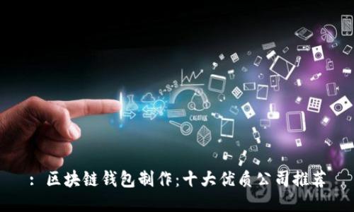 : 区块链钱包制作：十大优质公司推荐