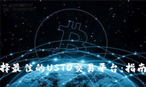 如何选择最佳的USTD交易平台:指南与建议