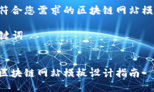 下面是一个符合您需求的区块链网站模板内容提纲。

### 和关键词


易于理解的区块链网站模板设计指南