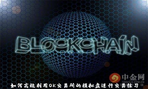 如何高效利用OK交易所的模拟盘进行交易练习