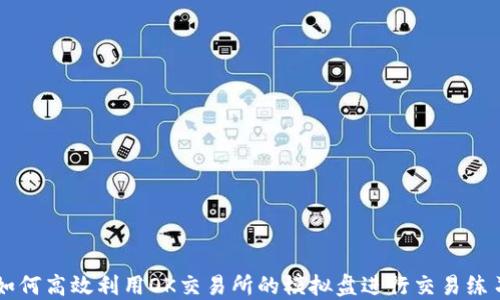 如何高效利用OK交易所的模拟盘进行交易练习