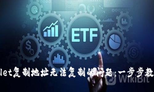 解决tpWallet复制地址无法复制的问题:一步步教你如何解决