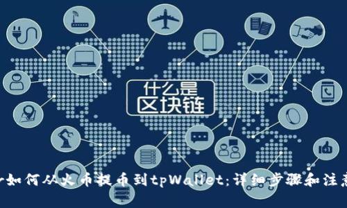 heder如何从火币提币到tpWallet:详细步骤和注意事项