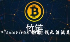 b style=＂color:red＂抱歉，我无法满足该
