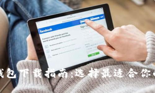 数字货币钱包下载指南：选择最适合你的电子钱包
