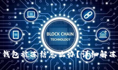 加密钱包被冻结怎么办?详细解冻指南