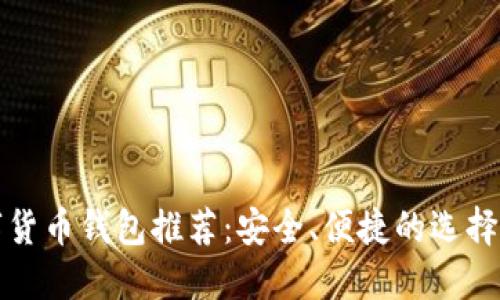 数字货币钱包推荐:安全、便捷的选择指南