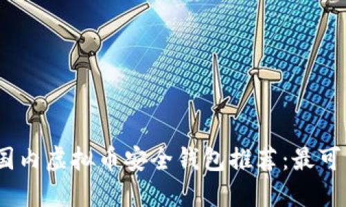 2023年国内虚拟币安全钱包推荐：最可靠的选择