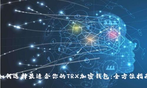 如何选择最适合你的TRX加密钱包:全方位指南