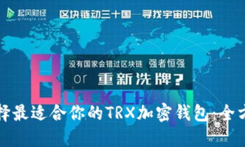 如何选择最适合你的TRX加密钱包:全方位指南