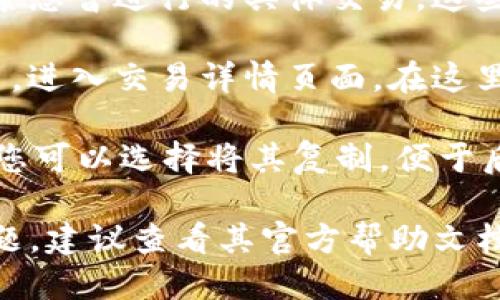 要找到tpWallet的交易ID，您可以按照以下步骤操作：

1. **打开tpWallet应用**：首先，确保您已安装tpWallet并登录到您的账户。

2. **找到交易历史**：在应用的主界面，通常可以找到一个“交易记录”或“历史”选项，点击它。

3. **选择具体交易**：在交易记录中，浏览或搜索您曾进行的具体交易。这些交易通常会按照时间排序。

4. **查看交易详情**：点击您所需要查看的交易，进入交易详情页面。在这里，您应该能够看到交易的具体信息，包括交易ID。

5. **复制交易ID**：交易ID通常是一个字符串，您可以选择将其复制，便于后续使用。

如果您在使用tpWallet过程中遇到任何具体问题，建议查看其官方帮助文档或联系客服以获得更多支持。