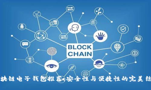 区块链电子钱包推荐:安全性与便捷性的完美结合
