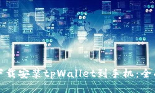 如何下载安装tpWallet到手机:全面指南