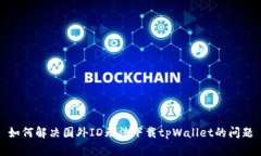 如何解决国外ID无法下载tpWallet的问题