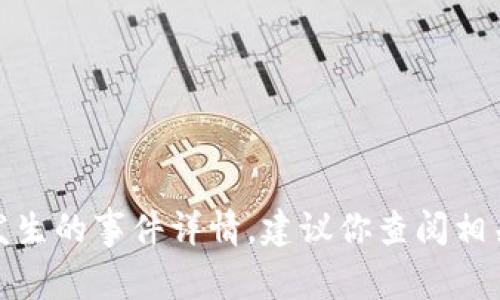 关于“tpWallet”事件的具体情况，我无法提供实时或最新的事件信息，因为我的知识截至到2023年10月，无法获取此后发生的事件详情。建议你查阅相关的新闻、论坛或社交媒体，以获取tpWallet事件的最新进展和信息。如果有其他相关问题或主题需要讨论，欢迎随时提出！