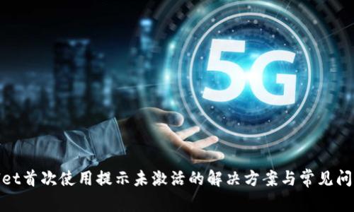tpWallet首次使用提示未激活的解决方案与常见问题解答