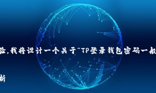 为了撰写更完整的信息以及用户体验,我将设计一个关于“TP登录钱包密码一般几位”的内容大纲,并提供相关信息。
### 文章
TP登录钱包密码的设置与安全性分析