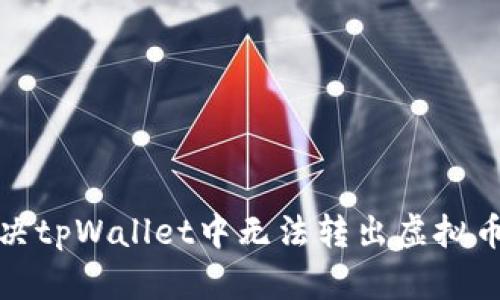 如何解决tpWallet中无法转出虚拟币的问题