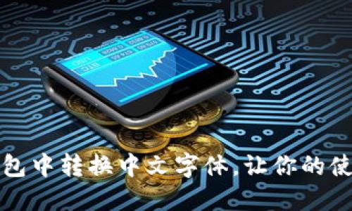 如何在小狐狸钱包中转换中文字体,让你的使用体验更加顺畅