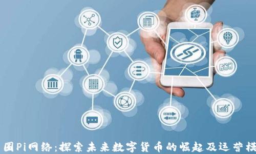 币圈Pi网络:探索未来数字货币的崛起及运营模式