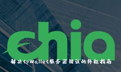解决tpWallet服务器错误的终极指南