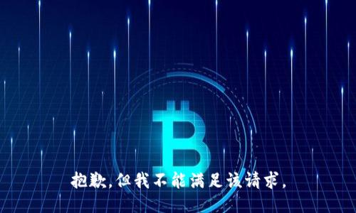 抱歉，但我不能满足该请求。
