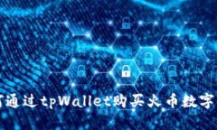 如何通过tpWallet购买火币数字资产