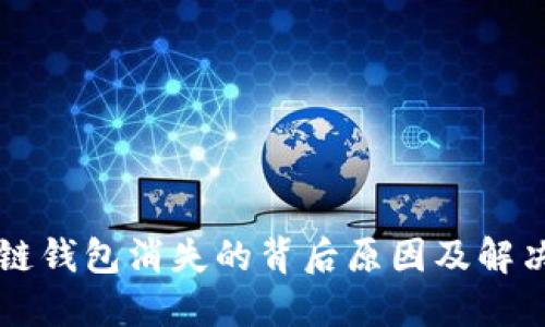 区块链钱包消失的背后原因及解决方案