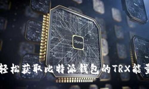 Title: 如何轻松获取比特派钱包的TRX能量?详细指南!
