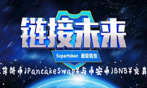 tpWallet薄饼币(PancakeSwap)与币安币(BNB)交易完全教程