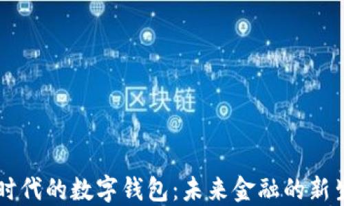 区块链时代的数字钱包:未来金融的新生活方式