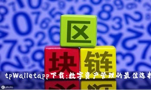 : tpWalletapp下载:数字资产管理的最佳选择